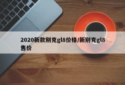 2020新款别克gl8价格/新别克gl8售价