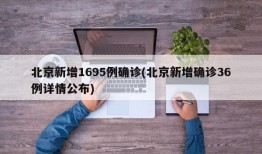 北京新增1695例确诊(北京新增确诊36例详情公布)