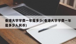 香港大学学费一年是多少(香港大学学费一年是多少人民币)