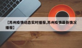 【苏州疫情动态实时播报,苏州疫情最新情况播报】