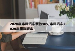 2020年丰田汽车新款suv/丰田汽车2020年新款轿车