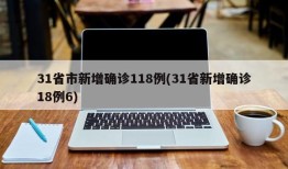 31省市新增确诊118例(31省新增确诊18例6)