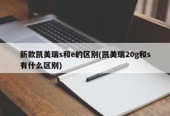 新款凯美瑞s和e的区别(凯美瑞20g和s有什么区别)