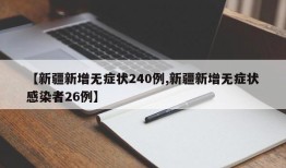 【新疆新增无症状240例,新疆新增无症状感染者26例】
