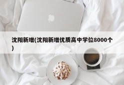 沈阳新增(沈阳新增优质高中学位8000个)