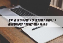 【31省区市新增12例境外输入病例,31省区市新增15例境外输入确诊】