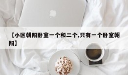 【小区朝阳卧室一个和二个,只有一个卧室朝阳】