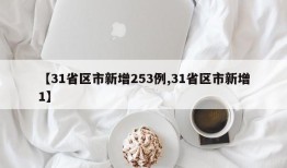 【31省区市新增253例,31省区市新增1】