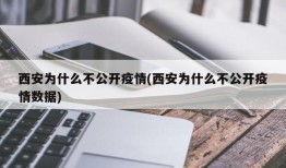 西安为什么不公开疫情(西安为什么不公开疫情数据)