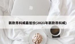 新款昂科威最低价(2021年新款昂科威)