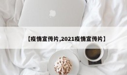 【疫情宣传片,2021疫情宣传片】