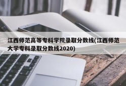 江西师范高等专科学院录取分数线(江西师范大学专科录取分数线2020)