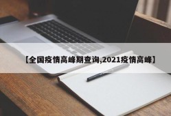 【全国疫情高峰期查询,2021疫情高峰】