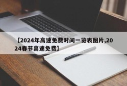 【2024年高速免费时间一览表图片,2024春节高速免费】