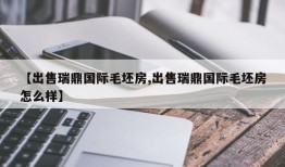 【出售瑞鼎国际毛坯房,出售瑞鼎国际毛坯房怎么样】