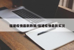 福建疫情最新数据/福建疫情最新实况
