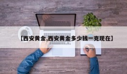 【西安黄金,西安黄金多少钱一克现在】