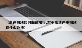 【高速拥堵如何躲避限行,对于高速严重拥堵有什么办法】