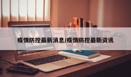 疫情防控最新消息/疫情防控最新资讯
