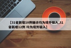 【31省新增10例确诊均为境外输入,31省新增12例 均为境外输入】
