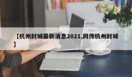 【杭州封城最新消息2021,网传杭州封城】
