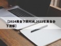 【2024黄金下跌时间,2022年黄金会下滑嘛】