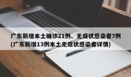 广东新增本土确诊21例、无症状感染者7例(广东新增13例本土无症状感染者详情)