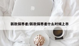 新款探界者/新款探界者什么时候上市