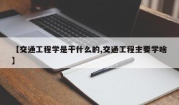 【交通工程学是干什么的,交通工程主要学啥】