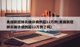 美国新冠肺炎确诊病例超12万例(美国新冠肺炎确诊病例超12万例了吗)