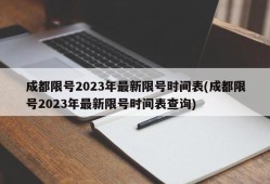 成都限号2023年最新限号时间表(成都限号2023年最新限号时间表查询)