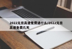 2022元旦高速免费通行么/2022元旦高速免费几天