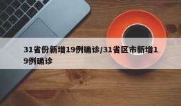 31省份新增19例确诊/31省区市新增19例确诊