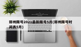 郑州限号2021最新限号5月(郑州限号时间表5月)