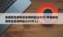 美国新冠病毒感染病例超过45万(美国新冠病毒感染病例超过45万人)