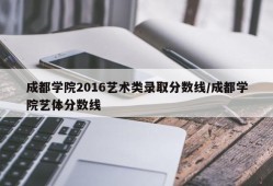 成都学院2016艺术类录取分数线/成都学院艺体分数线