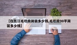 【在九江毛坯房简装多少钱,毛坯房90平简装多少钱】