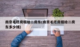 南京毛坯房租给二房东(南京毛坯房租给二房东多少钱)