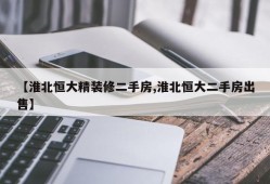 【淮北恒大精装修二手房,淮北恒大二手房出售】
