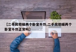 【二手房地暖两个卧室不热,二手房地暖两个卧室不热正常吗】