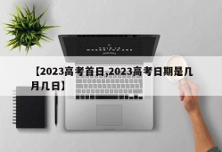 【2023高考首日,2023高考日期是几月几日】