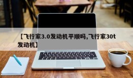 【飞行家3.0发动机平顺吗,飞行家30t发动机】