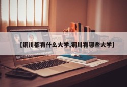 【铜川都有什么大学,铜川有哪些大学】
