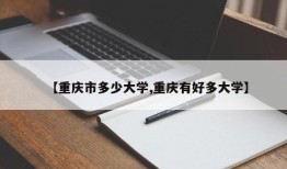 【重庆市多少大学,重庆有好多大学】