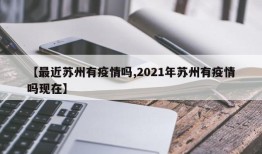 【最近苏州有疫情吗,2021年苏州有疫情吗现在】