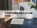 2024年今日黄金价格/2021214黄金价格