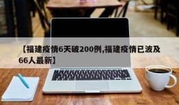 【福建疫情6天破200例,福建疫情已波及66人最新】