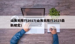 山海关限行2017(山海关限行2025最新规定)
