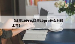 【红魔10Pro,红魔10pro什么时候上市】