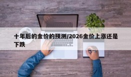 十年后的金价的预测/2026金价上涨还是下跌